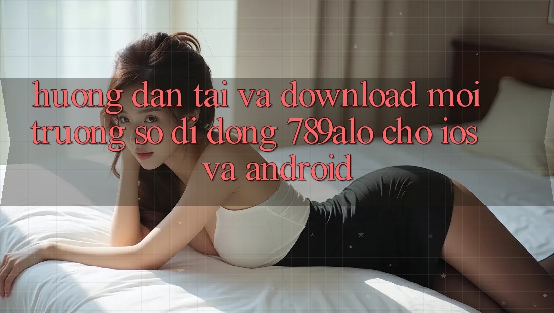 Hướng dẫn Tải Và Download Môi trường số di động 789alo Cho iOS Và Android Hướng dẫn Tải Và Download Môi trường số di động 789alo Cho iOS Và Android