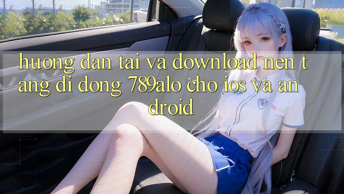 Hướng Dẫn Tải Và Download Nền tảng di động 789alo Cho iOS Và Android