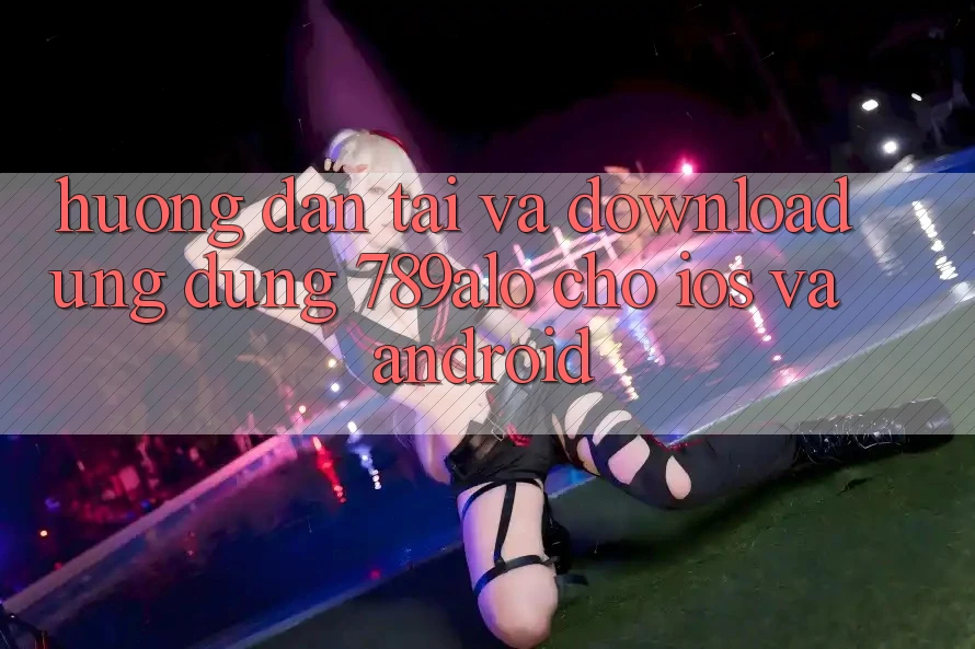 Hướng Dẫn Tải Và Download Ứng Dụng 789alo Cho iOS Và Android