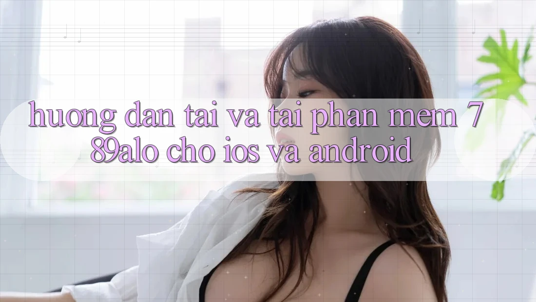 Hướng Dẫn Tải Và Tải Phần mềm 789alo Cho iOS Và Android