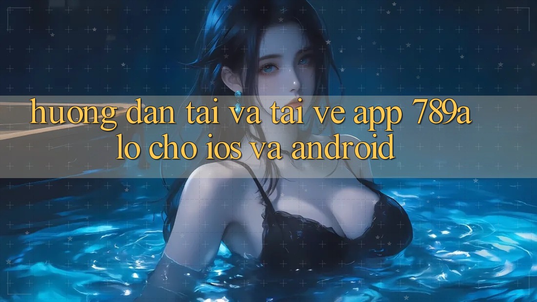 Hướng Dẫn Tải Và Tải về App 789alo Cho iOS Và Android