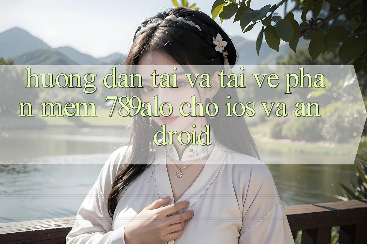 Hướng Dẫn Tải Và Tải về Phần mềm 789alo Cho iOS Và Android