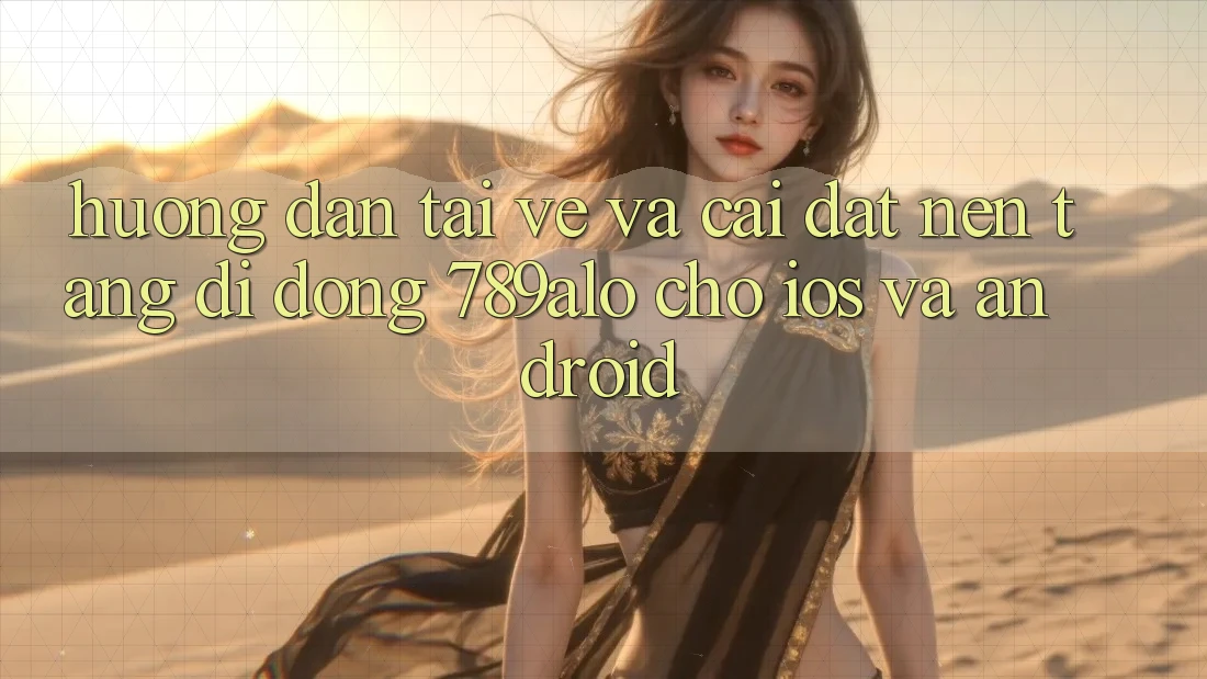 Hướng Dẫn Tải về Và Cài Đặt Nền tảng di động 789alo Cho iOS Và Android Hướng Dẫn Tải về Và Cài Đặt Nền tảng di động 789alo Cho iOS Và Android