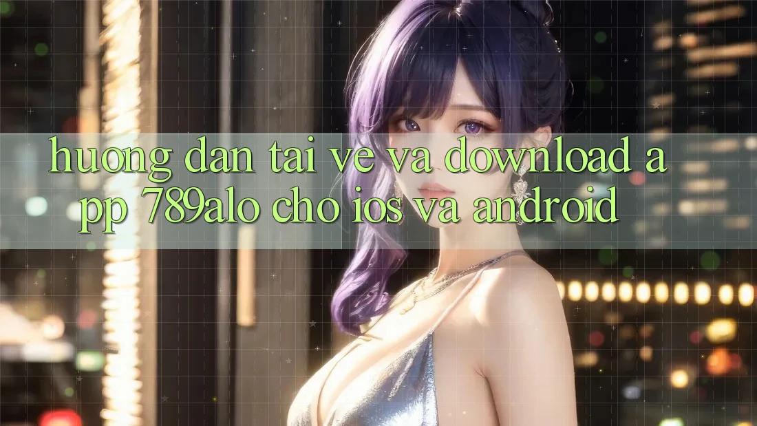 Hướng dẫn Tải về Và Download App 789alo Cho iOS Và Android
