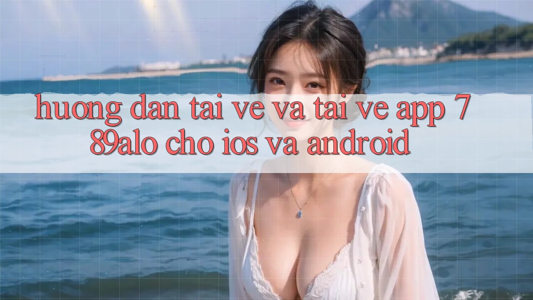 Hướng Dẫn Tải về Và Tải về App 789alo Cho iOS Và Android