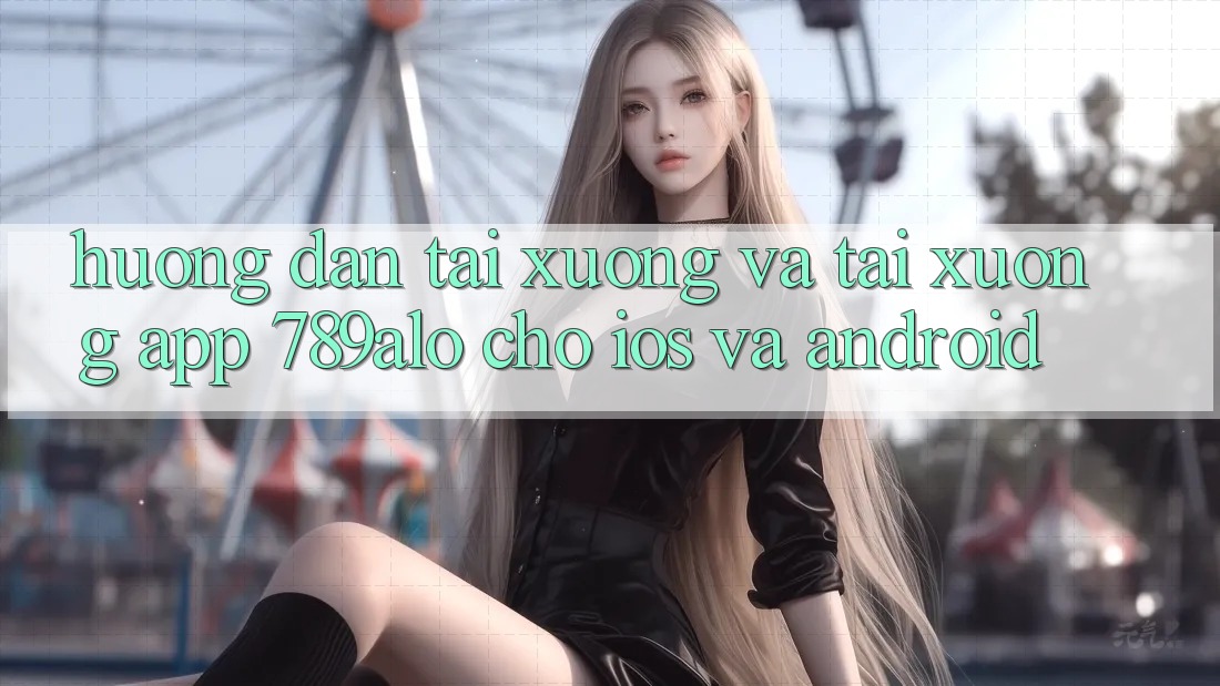 Hướng Dẫn Tải xuống Và Tải xuống App 789alo Cho iOS Và Android