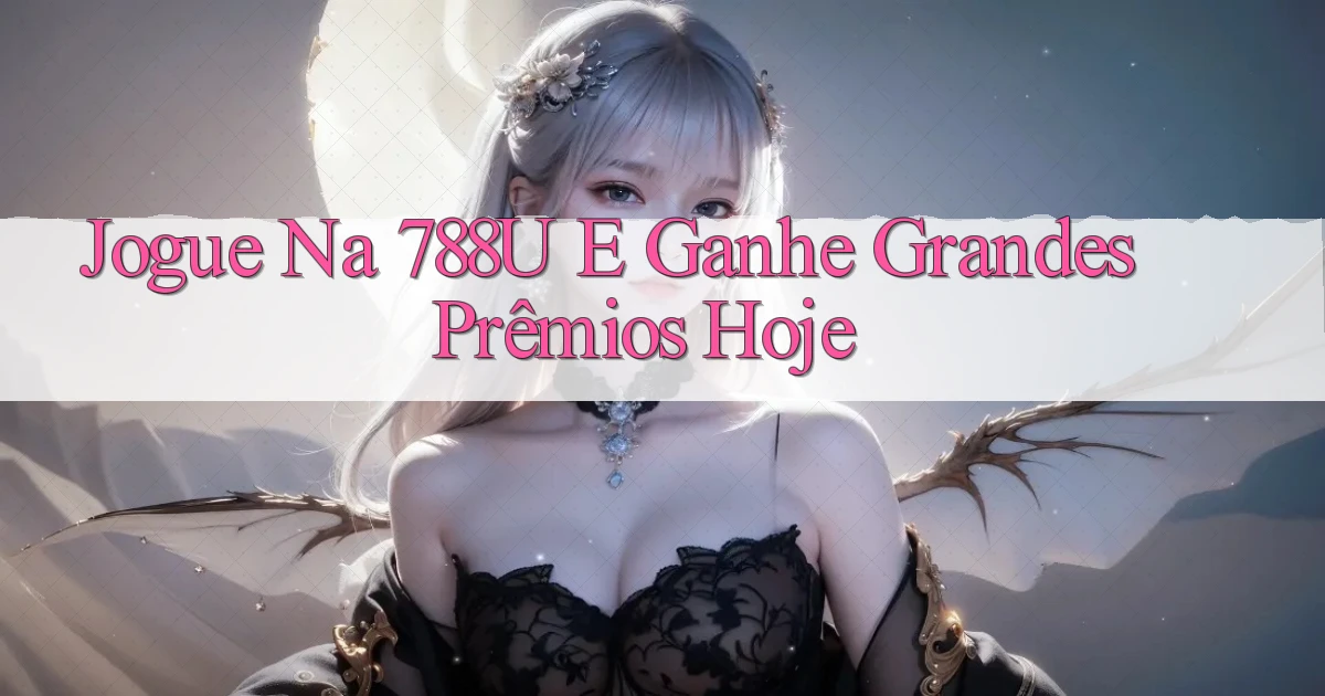Jogue na 788u e Ganhe Grandes Prêmios Hoje