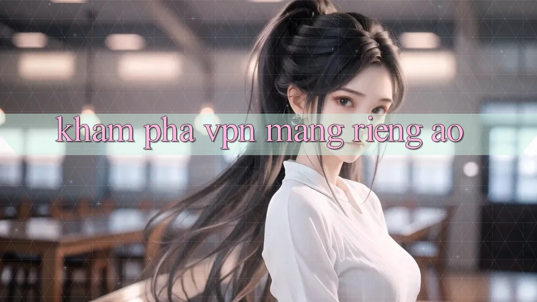 khám phá VPN (Mạng riêng ảo)
