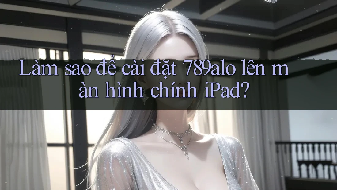 Làm sao để cài đặt 789alo lên màn hình chính iPad?