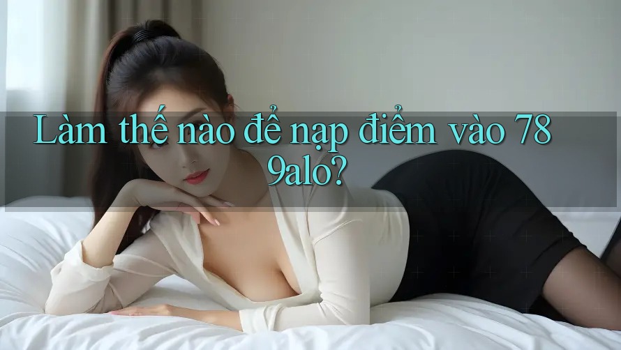 Làm thế nào để nạp điểm vào 789alo?