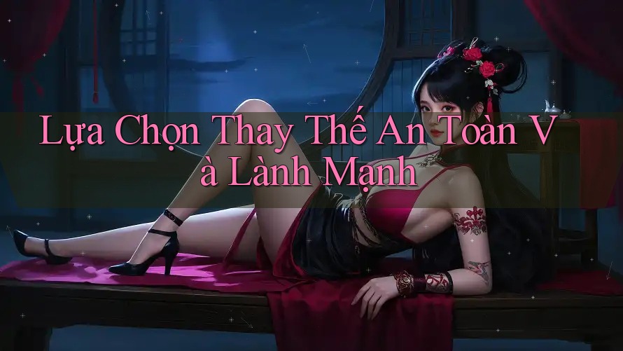 Lựa Chọn Thay Thế An Toàn Và Lành Mạnh