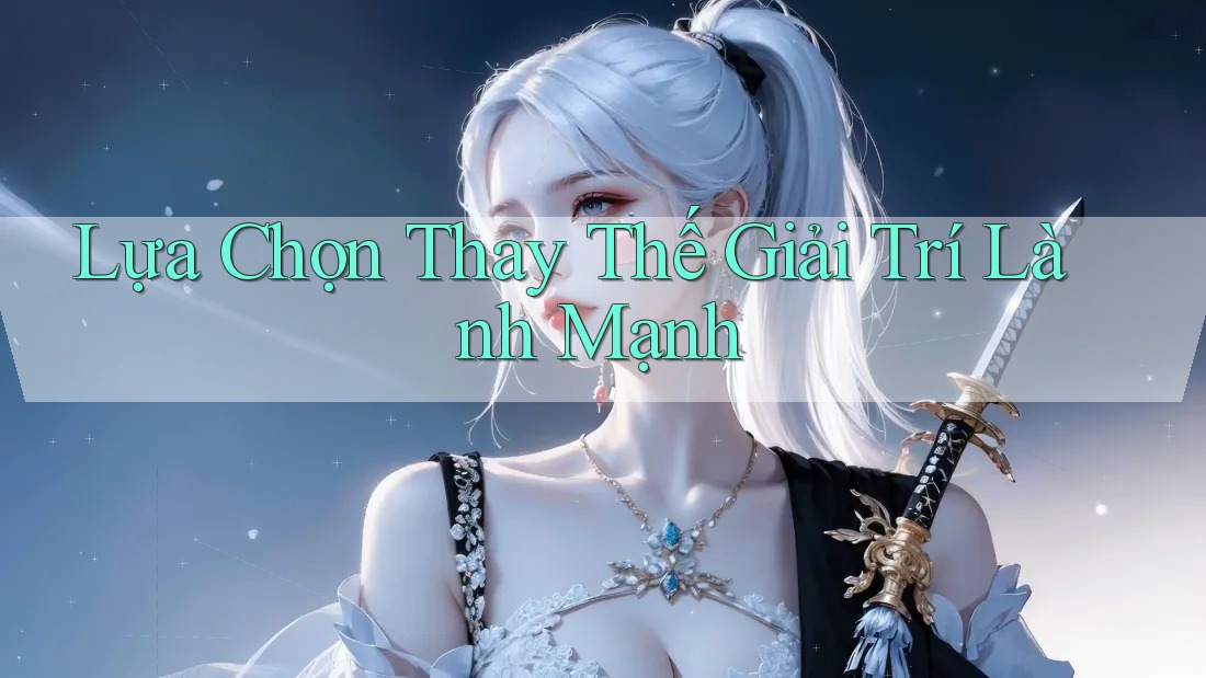 Lựa Chọn Thay Thế Giải Trí Lành Mạnh