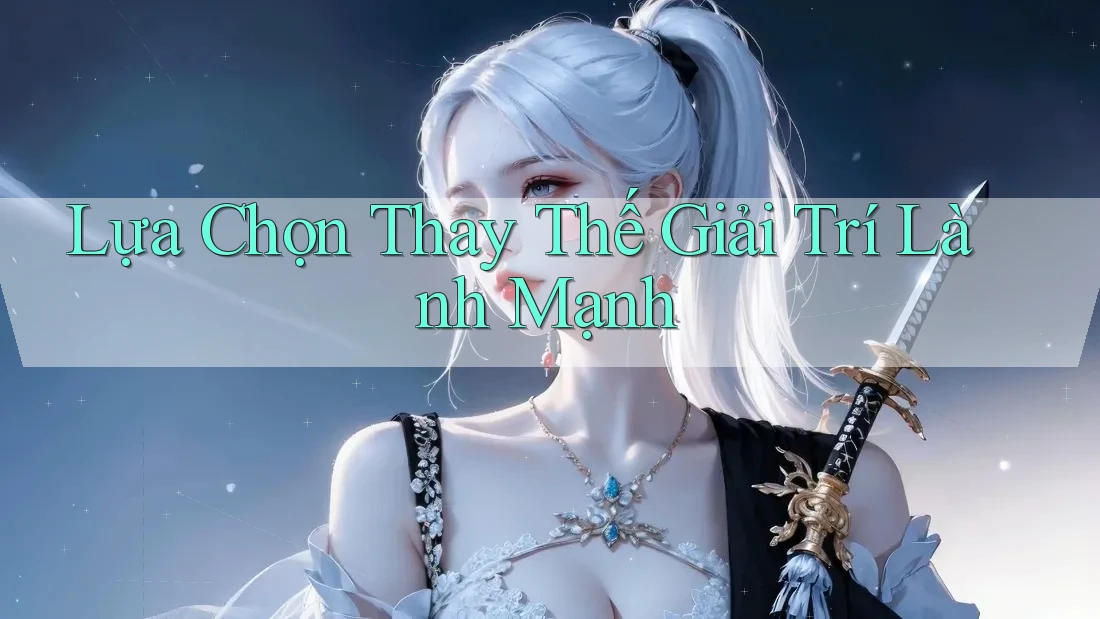 Lựa Chọn Thay Thế Giải Trí Lành Mạnh