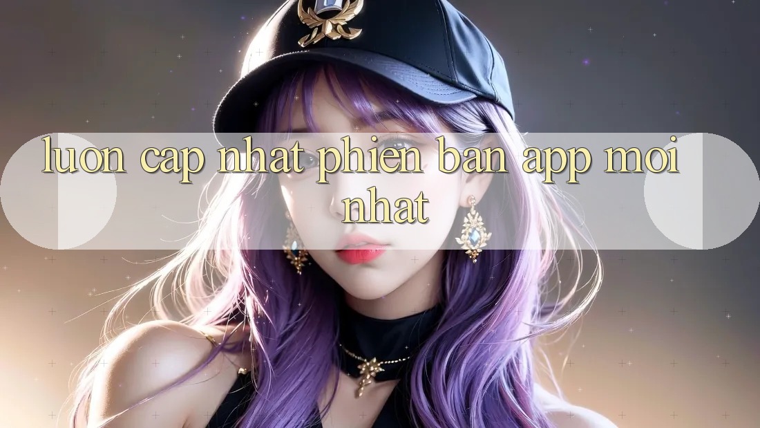 Luôn cập nhật phiên bản app mới nhất