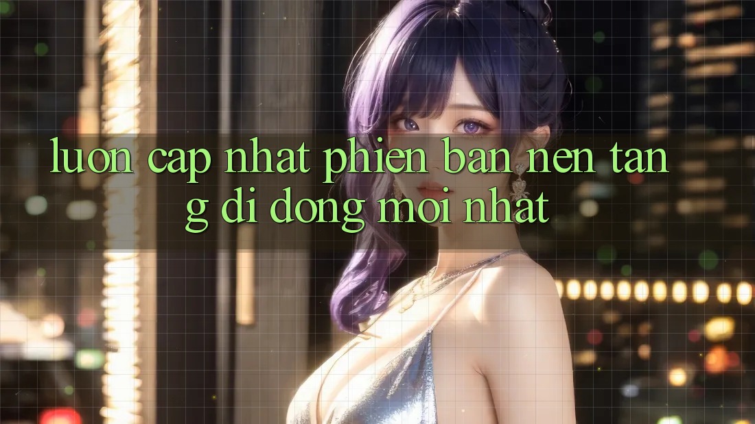 Luôn cập nhật phiên bản nền tảng di động mới nhất