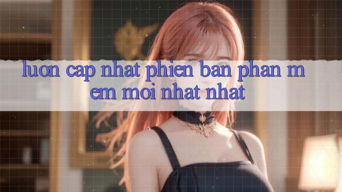 Luôn cập nhật phiên bản phần mềm mới nhất nhất
