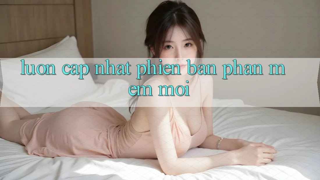 Luôn cập nhật phiên bản phần mềm mới Luôn cập nhật phiên bản phần mềm mới