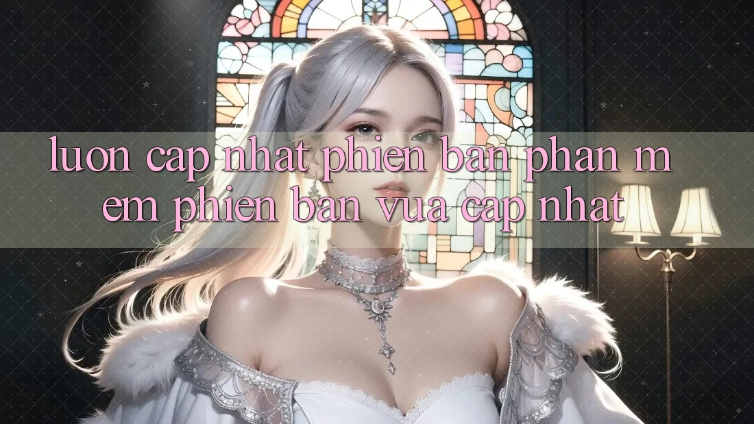 Luôn cập nhật phiên bản phần mềm phiên bản vừa cập nhật