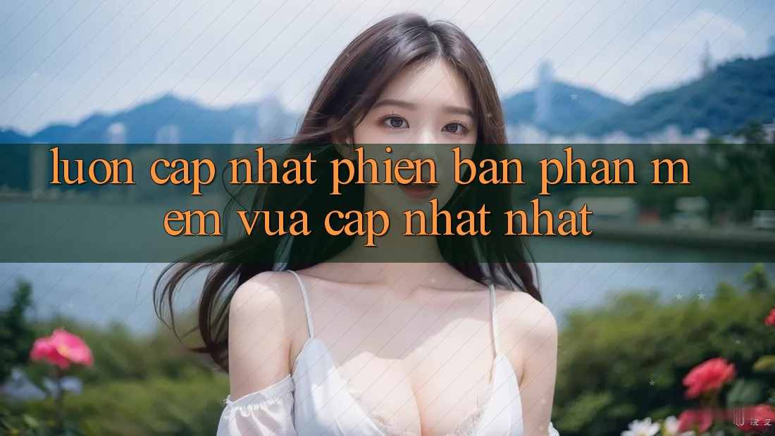 Luôn cập nhật phiên bản phần mềm vừa cập nhật nhất