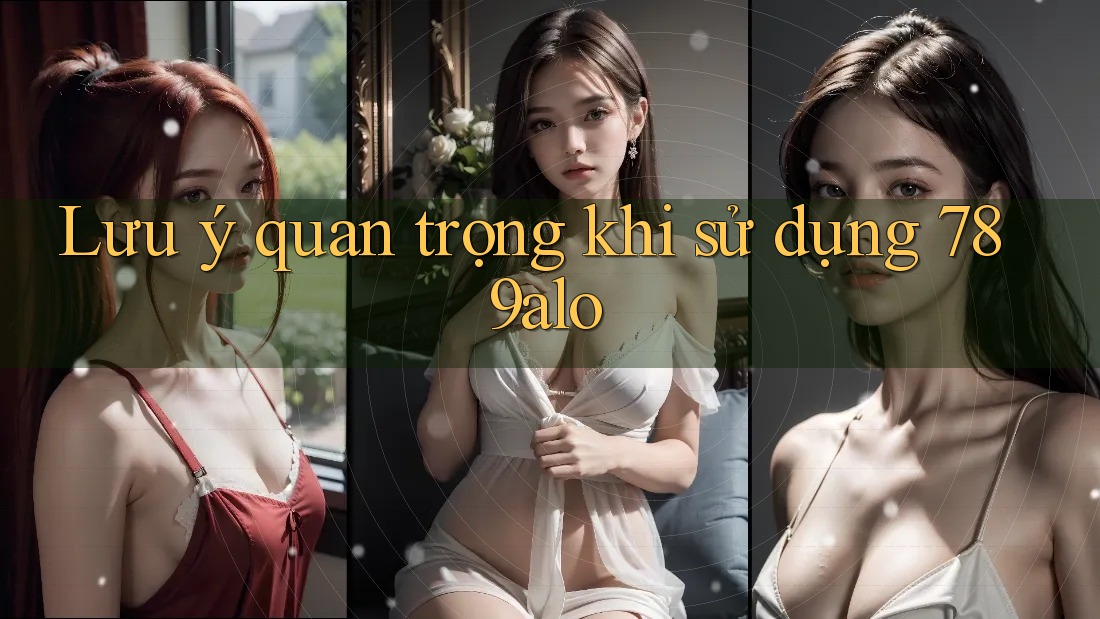 Lưu ý quan trọng khi sử dụng 789alo Lưu ý quan trọng khi sử dụng 789alo