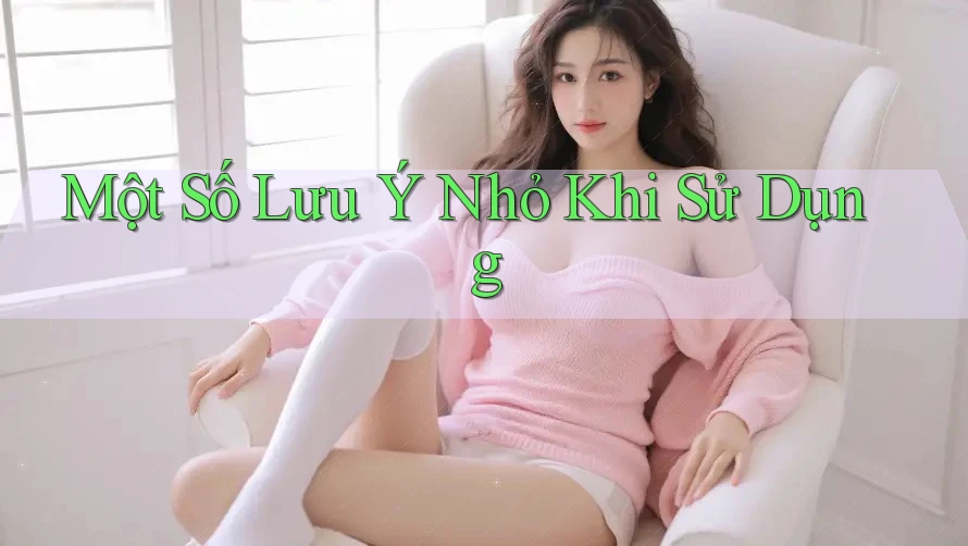 Một Số Lưu Ý Nhỏ Khi Sử Dụng