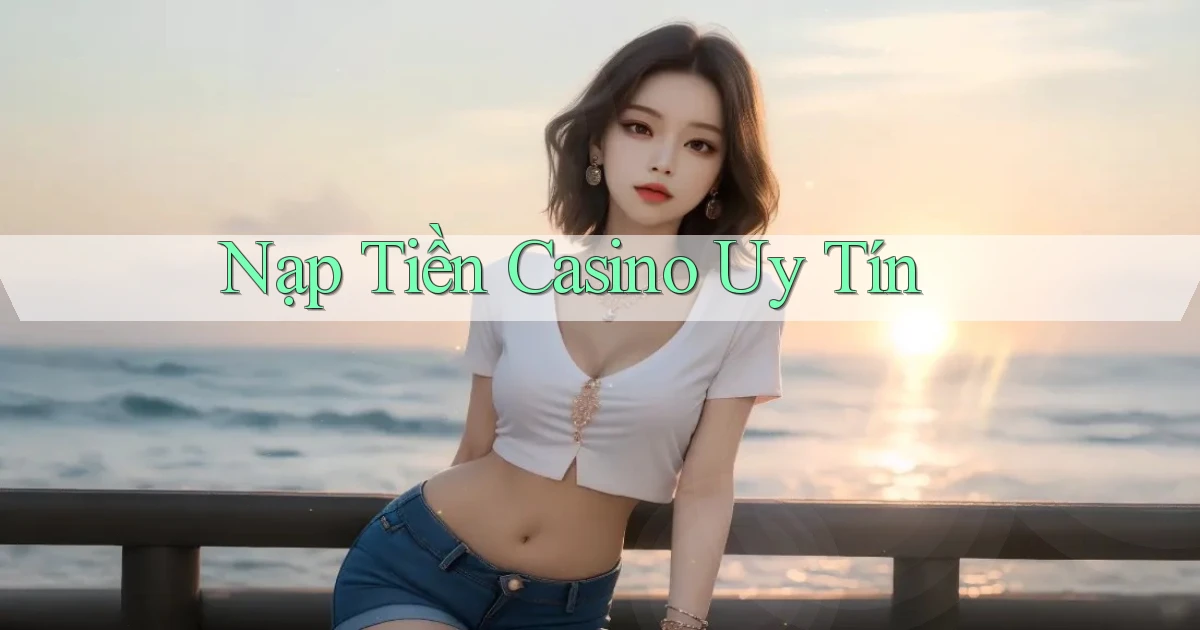 Nạp tiền Casino uy tín