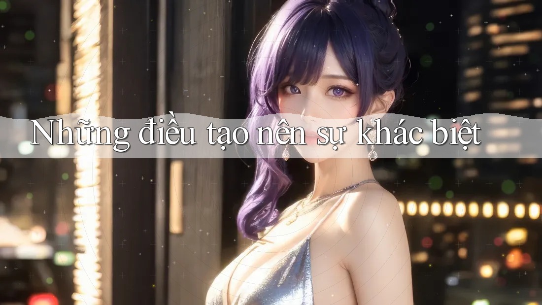 Những Điều Tạo Nên Sự Khác Biệt