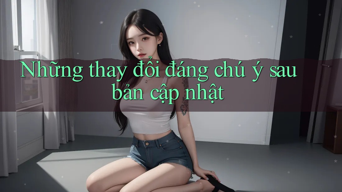 Những thay đổi đáng chú ý sau bản cập nhật