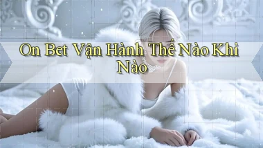 on bet vận hành thế nào khi nào