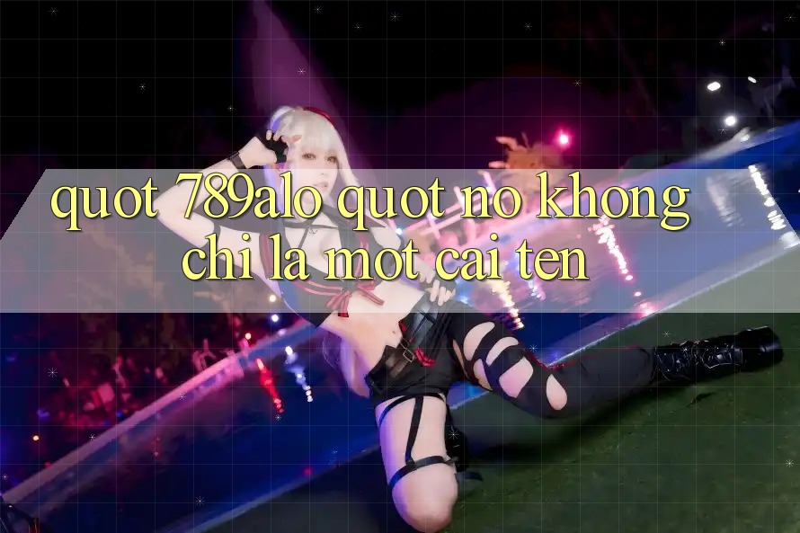 " 789alo" - Nó Không Chỉ Là Một Cái Tên