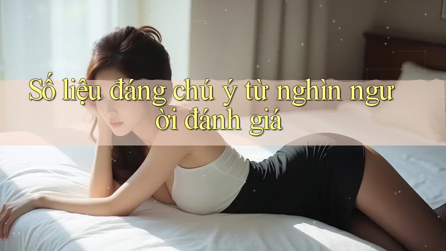 Số liệu đáng chú ý từ nghìn người đánh giá