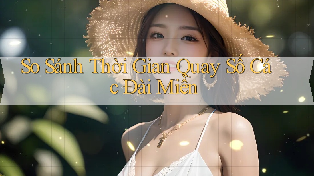 So Sánh Thời Gian Quay Số Các Đài Miền