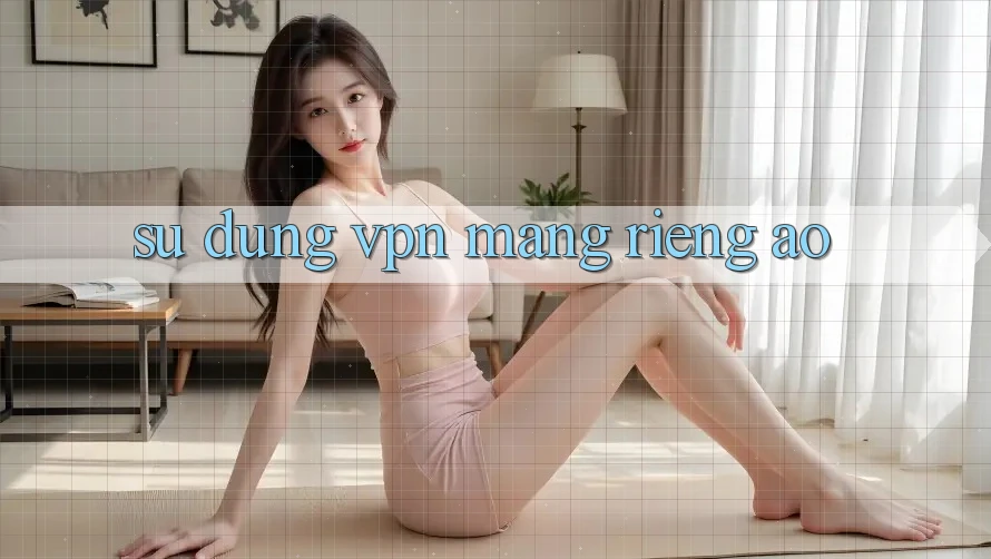 sử dụng VPN (Mạng riêng ảo) sử dụng VPN (Mạng riêng ảo)