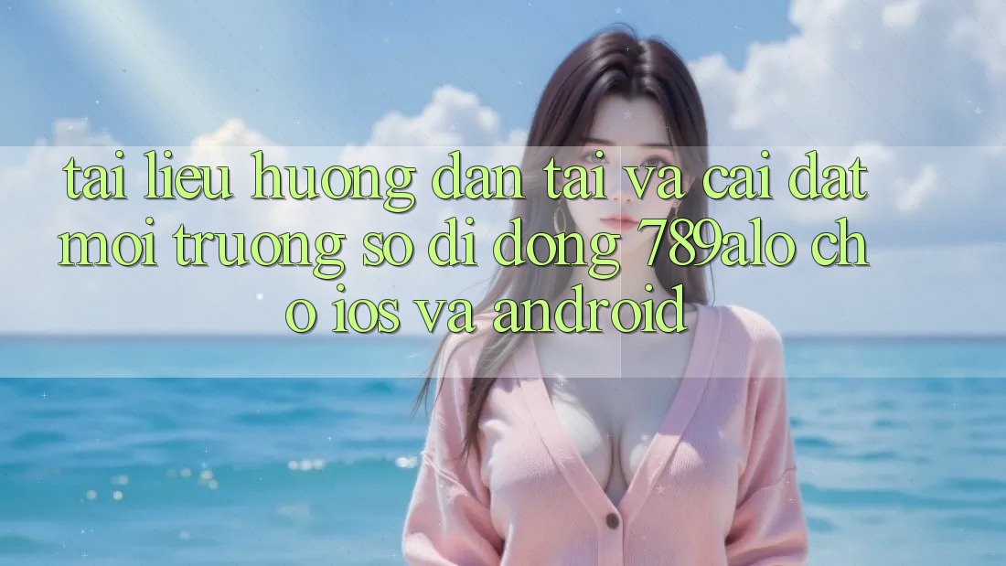 Tài liệu hướng dẫn Tải Và Cài Đặt Môi trường số di động 789alo Cho iOS Và Android