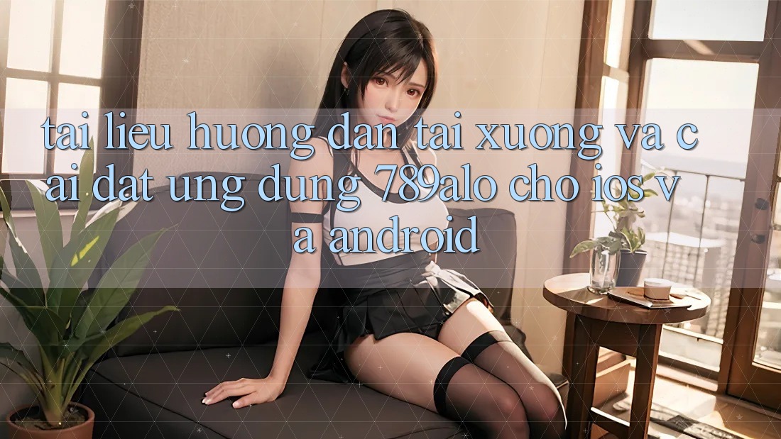 Tài liệu hướng dẫn Tải xuống Và Cài Đặt Ứng Dụng 789alo Cho iOS Và Android Tài liệu hướng dẫn Tải xuống Và Cài Đặt Ứng Dụng 789alo Cho iOS Và Android