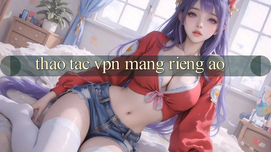 thao tác VPN (Mạng riêng ảo)
