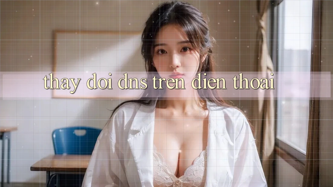 Thay đổi DNS trên điện thoại