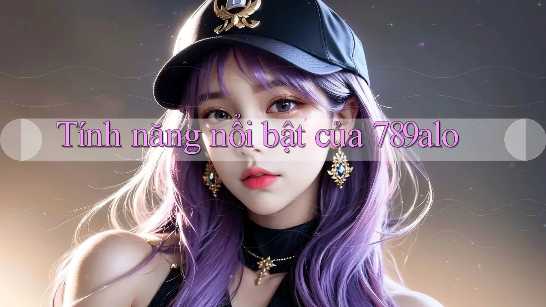 Tính năng nổi bật của 789alo