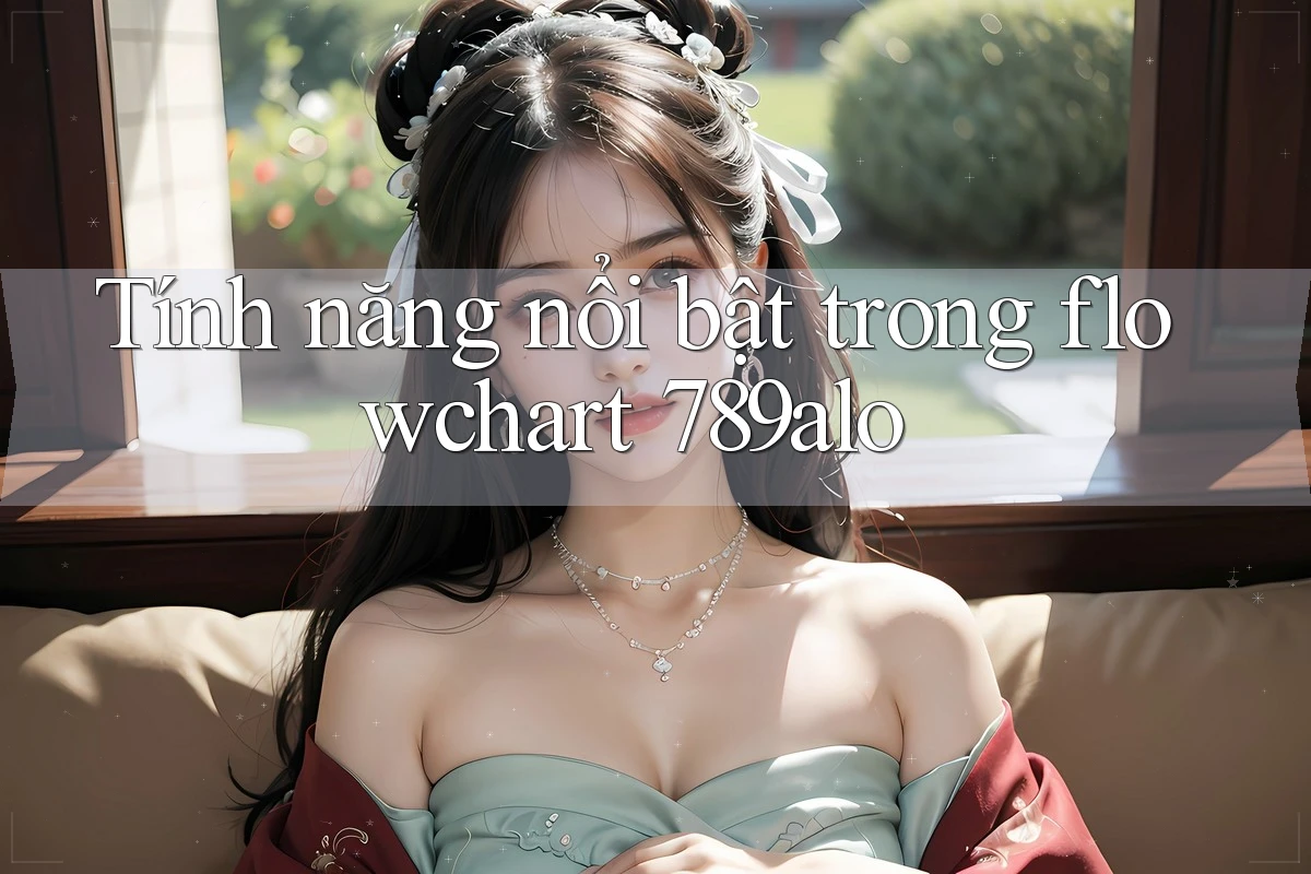 Tính năng nổi bật trong flowchart 789alo