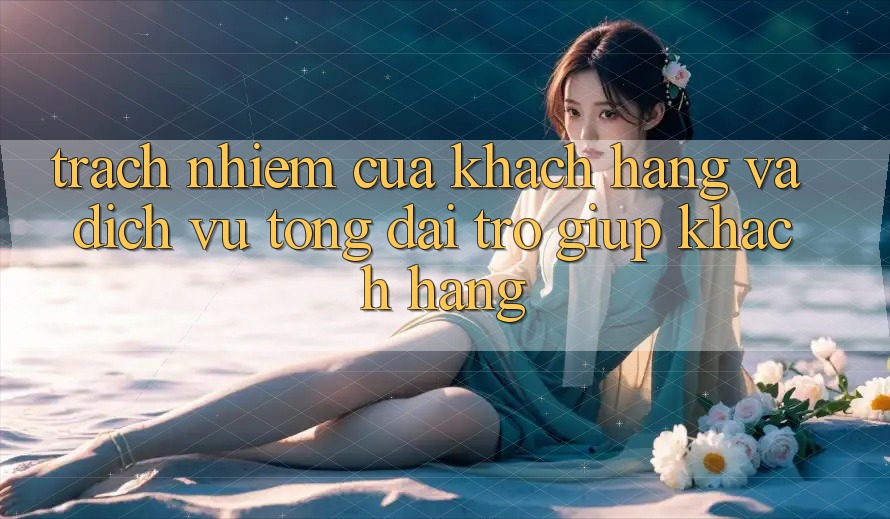 Trách Nhiệm Của Khách hàng Và Dịch Vụ Tổng đài trợ giúp Khách Hàng Trách Nhiệm Của Khách hàng Và Dịch Vụ Tổng đài trợ giúp Khách Hàng