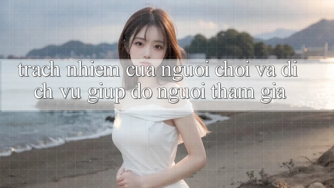 Trách Nhiệm Của Người Chơi Và Dịch Vụ Giúp đỡ Người tham gia