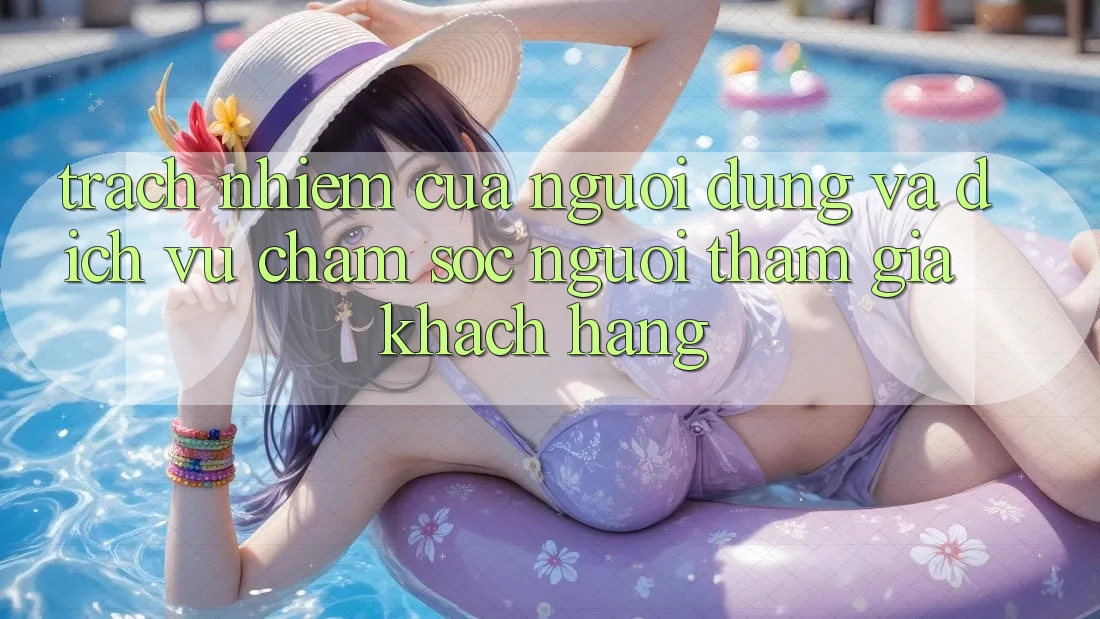 Trách Nhiệm Của Người dùng Và Dịch Vụ Chăm sóc người tham gia Khách Hàng