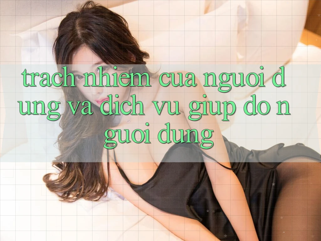 Trách Nhiệm Của Người dùng Và Dịch Vụ Giúp đỡ Người dùng