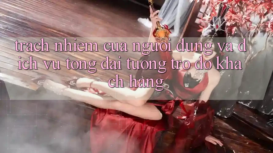 Trách Nhiệm Của Người dùng Và Dịch Vụ Tổng đài tương trợ đỡ Khách Hàng
