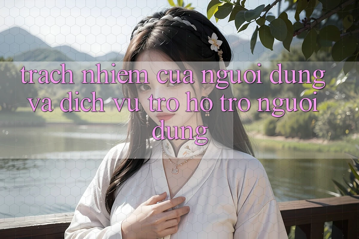 Trách Nhiệm Của Người dùng Và Dịch Vụ Trợ hỗ trợ Người dùng Trách Nhiệm Của Người dùng Và Dịch Vụ Trợ hỗ trợ Người dùng