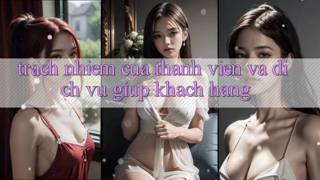 Trách Nhiệm Của Thành viên Và Dịch Vụ Giúp Khách Hàng