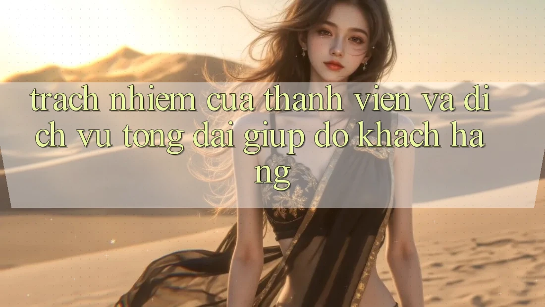 Trách Nhiệm Của Thành viên Và Dịch Vụ Tổng đài giúp đỡ Khách Hàng
