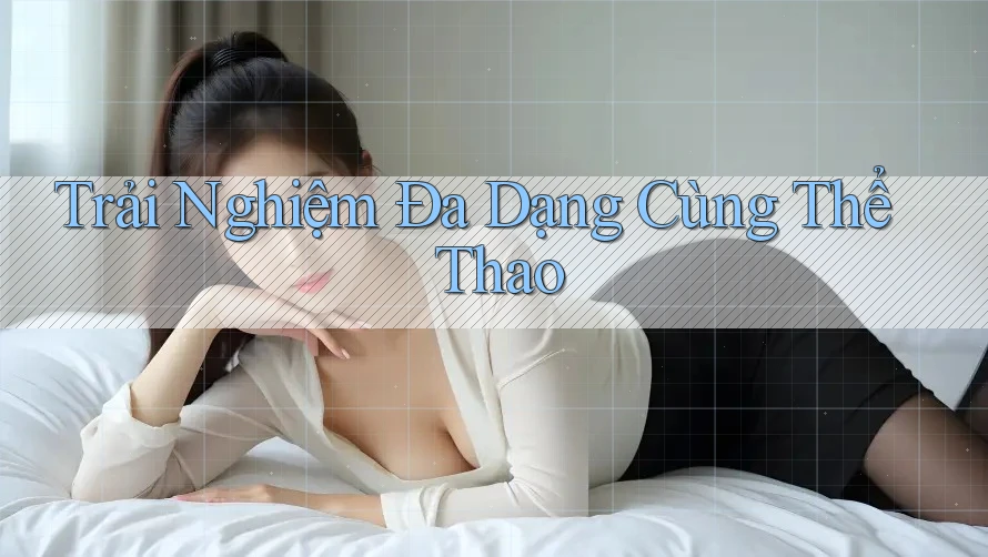 Trải Nghiệm Đa Dạng Cùng Thể Thao Trải Nghiệm Đa Dạng Cùng Thể Thao