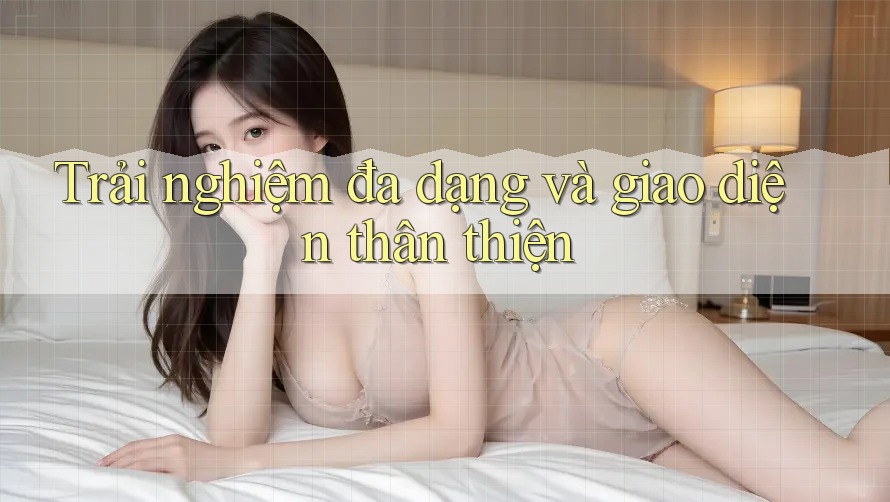 Trải nghiệm đa dạng và giao diện thân thiện