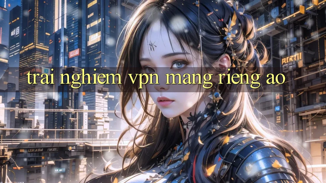 trải nghiệm VPN (Mạng riêng ảo)